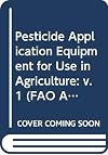 Pesticide Application Equipment for Use in Agriculture (Fao Forestry Paper,) (v. 1)