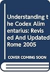 Understanding the Codex Alimentarius: Revised And Updated Rome 2005