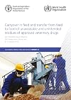 Carryover in feed and transfer from feed to food of unavoidable and unintended residues of approved veterinary drugs: Joint FAO/WHO Expert Meeting, ... 13 (FAO animal production and health report)