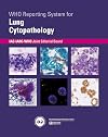 WHO Reporting System for Lung Cytopathology (WHO Reporting Systems for Cytopathology, 1)