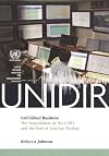 Unfinished Business: The Negotiation of the CTBT and the End of Nuclear Testing (United Nations Institute for Disarmament Research [UNIDIR])