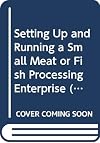 Setting Up and Running a Small Meat or Fish Processing Enterprise (Opportunities in Food Processing)