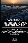 Banking on the Future of Asia and the Pacific : 50 Years of the Asian Development Bank