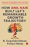 How Anil Naik Built L&T's Remarkable Growth Trajectory
