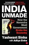 INDIA UNMADE : How the Narendra Modi Government Broke the Economy