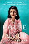 The House of Jaipur : The Inside Story of India s Most Glamorous Royal Family