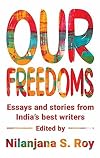 Our Freedoms : Essays and Stories from Indiaβs Best Writers