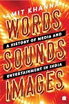 Words. Sounds. Images: A History of Media and Entertainment in India