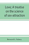 Love; A Treatise on the Science of Sex-Attraction "Four Types of Homosexuality" - "History of Homosexuality" - Description and Symptoms of Homosexuality" - "Homosexual Perversion"