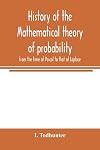 History of the mathematical theory of probability from the time of Pascal to that of Laplace
