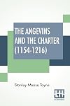 The Angevins And The Charter (1154-1216): The Beginning Of English Law, The Invasion Of Ireland And The Crusades Edited By S. E. Winbolt, M.A., And Kenneth Bell, M.A.