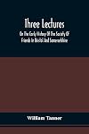 Three lectures on the early history of the Society of Friends in Bristol and Somersetshire