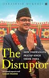 The Disruptor : How Vishwanath Pratap Singh Shook India