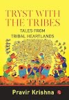TRYST WITH THE TRIBES: Tales from Tribal Heart lands