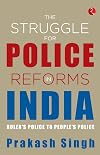 The Struggle for Police Reforms in India