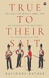 True to their salt : the British Indian army and an alternative history of decolonization