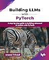 Building LLMs with PyTorch: A step-by-step guide to building advanced AI models with PyTorch (English Edition)