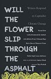Will the Flower Slip Through the Asphalt? Writers Respond to Capitalist Climate Change