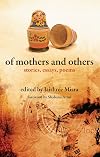 Of Mothers and Others: Stories, Essays, Poems