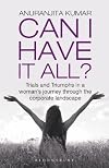 Can I Have It All : Trials and Triumphs in a Woman's Journey Through the Corporate Landscape