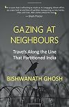 Gazing at Neighbours: Travels along the Line That Partitioned India