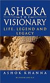 Ashoka The Visionary: Life Legend And Legacy