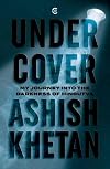 Undercover: My Journey into the Darkness of Hindutva