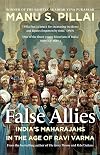 False Allies: India'S Maharajahs In The Age Of Ravi Varma