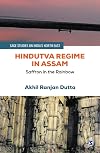 Hindutva Regime in Assam: Saffron in the Rainbow (SAGE Studies on India′s North East)