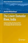 The Lower Damodar River, India Understanding the Human Role in Changing Fluvial Environment