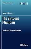 The Virtuous Physician: The Role of Virtue in Medicine (Philosophy and Medicine, Vol. 114)