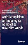 Articulating Islam: Anthropological Approaches to Muslim Worlds (Muslims in Global Societies Series)