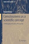 Consciousness as a Scientific Concept: A Philosophy of Science Perspective (Studies in Brain and Mind)