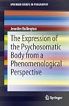 The Expression of the Psychosomatic Body from a Phenomenological Perspective (SpringerBriefs in Philosophy)
