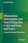Afforestation, Reforestation and Forest Restoration in Arid and Semi-arid Tropics A Manual of Technology & Management