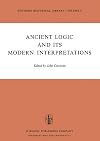 Ancient Logic and Its Modern Interpretations: Proceedings of the Buffalo Symposium on Modernist Interpretations of Ancient Logic, 21 and 22 April, 1972 (Synthese Historical Library) (Volume 9)