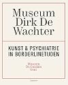 Museum Dirk De Wachter kunst & psychiatrie in borderlinetijden : Museum Dr. Guislain Gent