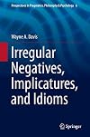 Irregular negatives, implicatures, and idioms
