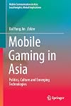 Mobile gaming in asia : politics, culture and emerging technologies