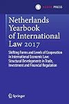 Netherlands Yearbook of International Law 2017: Shifting Forms and Levels of Cooperation in International Economic Law: Structural Developments in Trade, Investment and Financial Regulation
