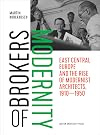 Brokers of modernity : East Central Europe and the rise of modernist architects, 1910-1950