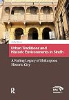 Urban Traditions and Historic Environments in Sindh: A Fading Legacy of Shikarpoor, Historic City