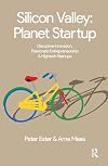Silicon Valley, Planet Startup: Disruptive Innovation, Passionate Entrepreneurship and Hightech Startups