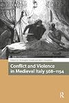 Conflict and Violence in Medieval Italy 568-1154 (Italy in Late Antiquity and the Early Middle Ages)