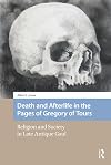 Death and Afterlife in the Pages of Gregory of Tours: Religion and Society in Late Antique Gaul