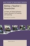 Being a Teacher | Researcher: A Primer on Doing Authentic Inquiry Research on Teaching and Learning (Bold Visions in Educational Research)