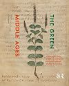 The Green Middle Ages: The Depiction and Use of Plants in the Western World 600-1600 (CLAVIS Kunsthistorische Monografieën)