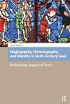 Hagiography, Historiography, and Identity in Sixth-Century Gaul: Rethinking Gregory of Tours (Social Worlds of Late Antiquity and the Early Middle Ages)