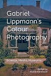 Gabriel Lippmann's Colour Photography: Science, Media, Museums