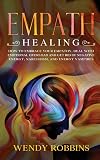 Empath Healing: How to Embrace Your Empathy, Deal With Emotional Overload and Get Rid of Negative Energy, Narcissism and Energy Vampires